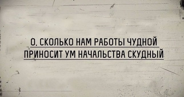 О СКОЛЬКО НАМ РАБОТЫ ЧУДНОЙ ПРИНОЕИТ УМ НАЧАЛЬСТВА ЕКУДНЫЙ