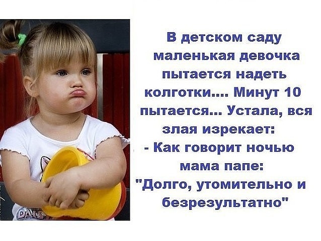 В детском саду маленькая девочка пытается надеть колготки Минут 10 пытается Устала вся злая изрекает Как говорит ночью мама папе долго утомительно и безрезультатно