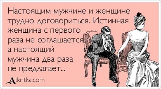Настоящим мужчине и женщине трудно договориться Истинная женщина с первого і раза не согашаетсд насгоящий мужчина два раза не премагает Аштккот