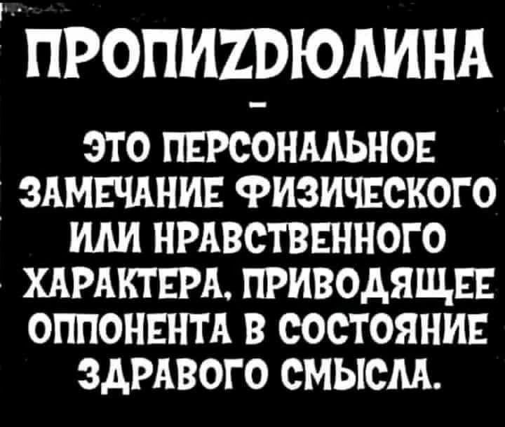 ПРОПИХРЮЛИНА ЭТО ПЕРСОНАЛЬНОЕ ЗАМЕЧАНИЕ ФИЗИЧЕСКОГО ИЛИ НРАВСТВЕННОГО ХАРАКТЕРА ПРИВОДЯЩЕЕ ОППОНЕНТА В СОСТОЯНИЕ ЗДРАВОГО СМЫСЛА