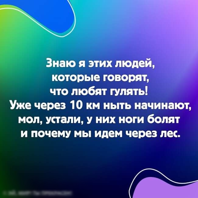 которые говорят что любят гулять ч Уже через 10 км иьпь начинают мол устали У них ноги болит и почему мы идем через лес