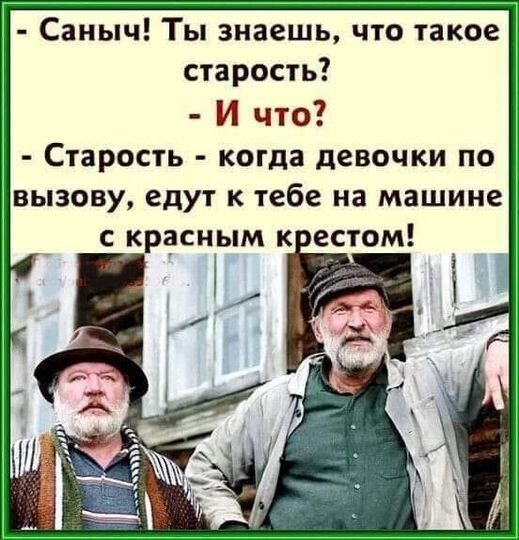 Саныч Ты знаешь что такое старость И что Старость когда девочки по вызову едут к тебе на машине с красным к естом