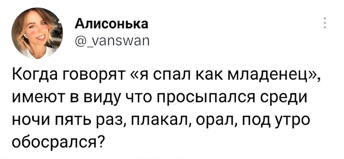 Алисонька уапэшап Когда говорят я спал как младенец имеют в виду что просыпался среди ночи пять раз плакал орал под утро обосрапся