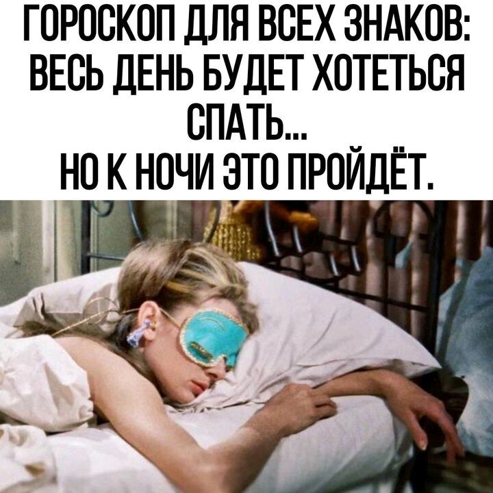 ГОРОСКОП ДЛЯ ВОЕХ ЗНАКОВ ВЕОЬ ДЕНЬ БУДЕТ ХОТЕГЬОЯ их но к ночи это пройдёт