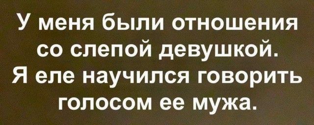 У меня были отношения со слепой девушкой Я еле научился говорить голосом ее мужа