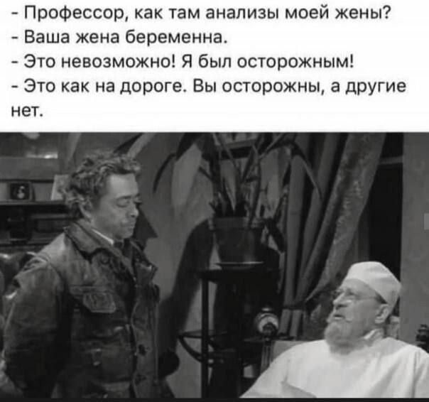 Профессор как там анализы моей жены _ Ваша жена беременна Это невозможно Я был осторожным Это как на дороге Вы осторожны в другие