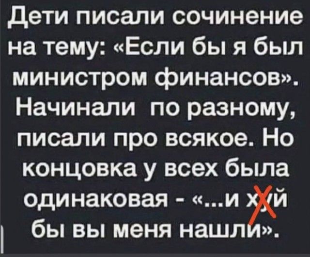 дети писали сочинение на тему Если бы я был министром финансов Начинали по разному писали про всякое Но концовка у всех была одинаковая и й бы вы меня нашл