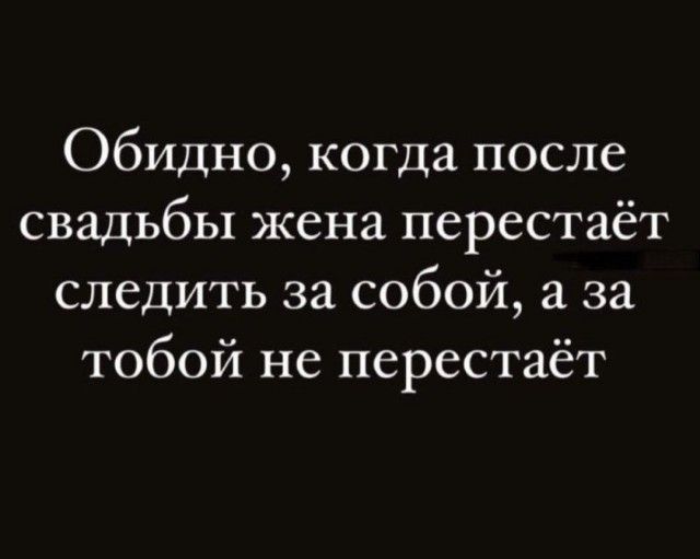 Обидно когда после свадьбы жена перестаёт следить за собой а за тобой не перестаёт