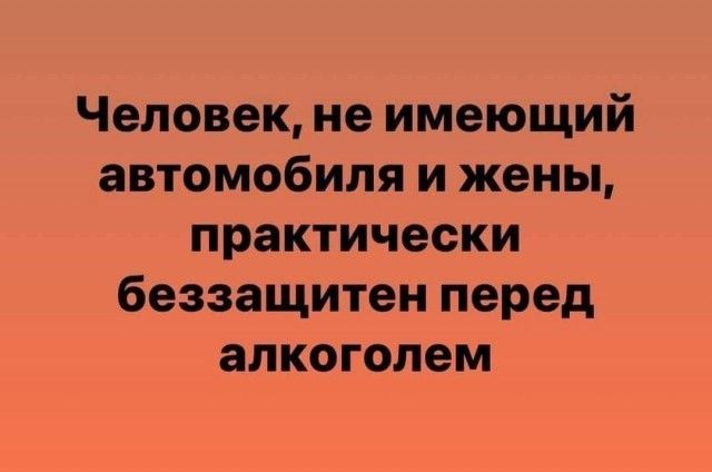 Человек не имеющий автомобиля и жены практически беззащитен перед алкоголем