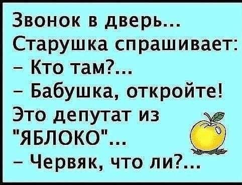 Звонок в дверь Старушка спрашивает Кто там Бабушка откройте Это депутат из ЯБЛОКО Червяк что ли