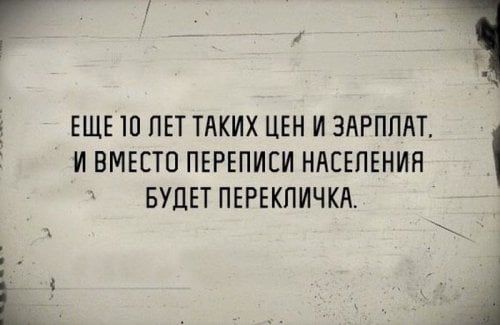 ЕЩЕ 10 ЛЕТ ТАКИХ ЦЕН И ЗАРПЛАТ И ВМЕСТО ПЕРЕПИЕИ НАСЕЛЕНИЯ БУДЕТ ПЕРЕКПИЧКА