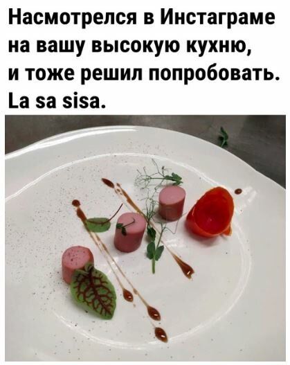 Насмотрелся в Инстаграме на вашу высокую кухню и тоже решил попробовать а за зіза