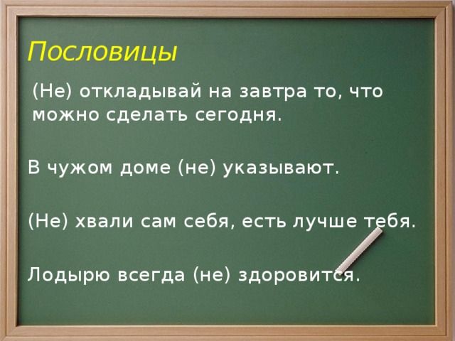 Пословицы Нв откладывай на завтра то что можно сделать сегсдня Б чужом доме не указывают Не хвали сам себя есть лучибя Лодырю всегда не здоровит