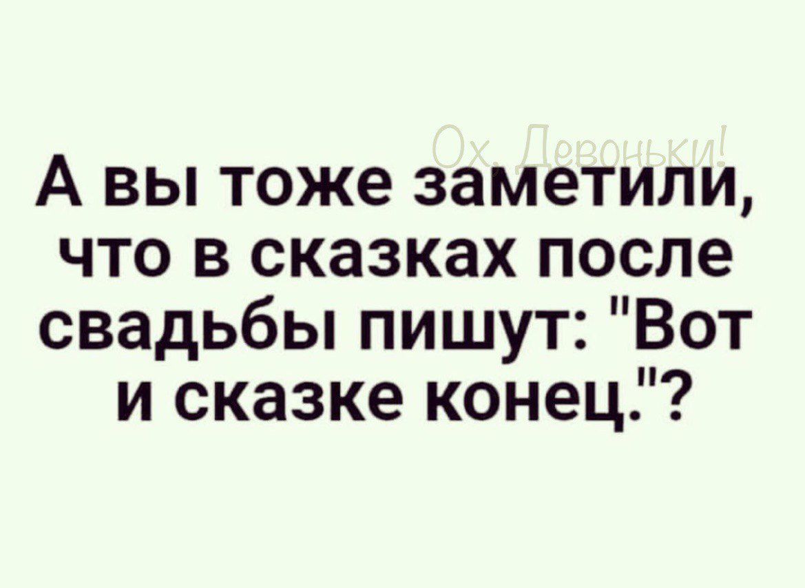 А вы тоже заметили что в сказках после свадьбы пишут Вот и сказке конец