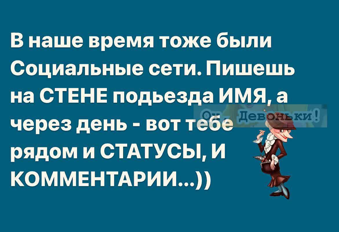 В наше время тоже были Социальные сети Пишешь на СТЕНЕ подьезда ИМЯ а через день вот тебе рядом и СТАТУсы И Ё КОММЕНТАРИИ ад