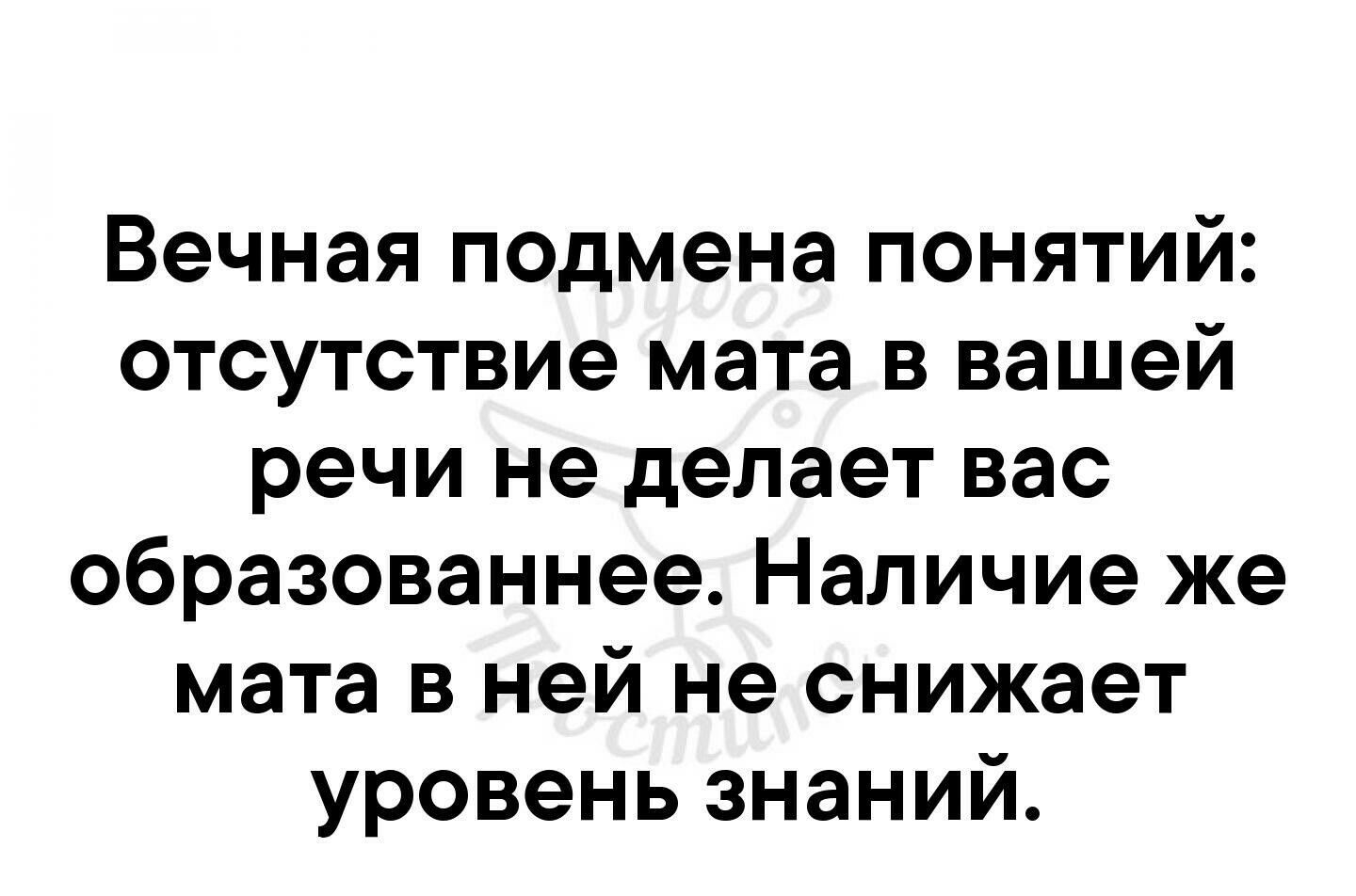 Вечная подмена понятий отсутствие мата в вашей речи не делает вас образованнее Наличие же мата в ней не снижает уровень знаний