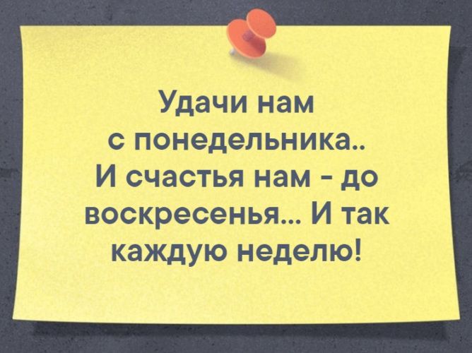 Удачи нам с понедельника И счастья нам до воскресенья И так каждую неделю