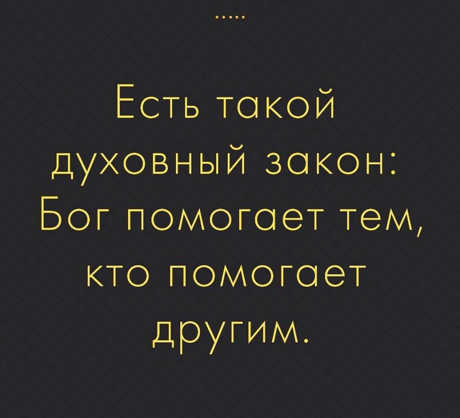 Есть токой духовный зокон Бог помогает тем кто помогоет другим