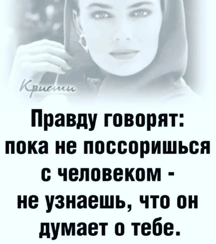 Правду говорят пока не поссориться с человеком не узнаешь что он думает о тебе