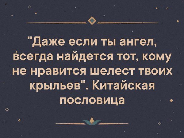 0___ Даже если ты ангел Всегда найдется тот кому не нравится шелест твоих крыльев Китайская пословица __6__