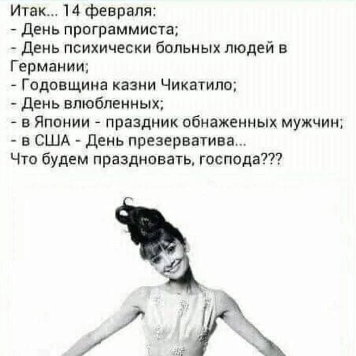 Итак 14 февраля день программиста День психически больных людей в Германии Годовщина казни Чикатипс День влюбленных в Японии праздник обнаженных мужчин в США день презерватива Что будем праздновать господа