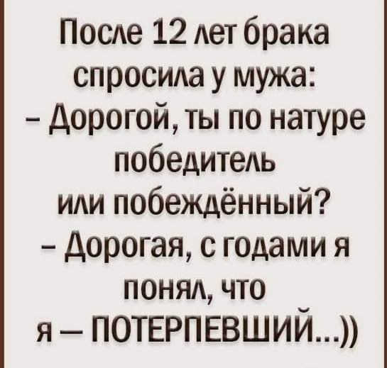 После 12 лет брака спросида у мужа Дорогой ты по натуре победитель ИАИ побеждённый Дорогая с годами я понял что я _ потврпнвший