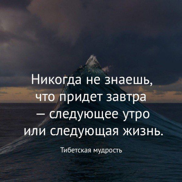 с Никогда не знаешь придет завтра следующее утро или следующая жизнь Тибетская мудрость