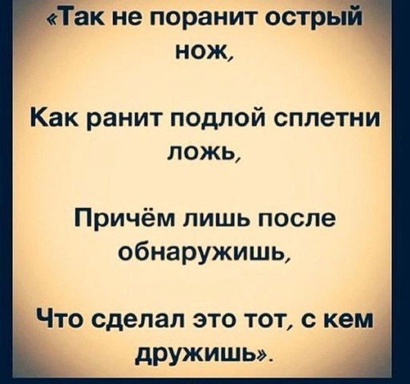 Так не поранит остры нож Как ранит подлой сплетни ложь Причём лишь после обнаружишь Что сделал это тот с кем дружишь