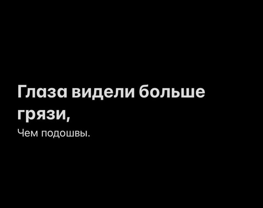 Глаза видели больше грязи Чем подошвы