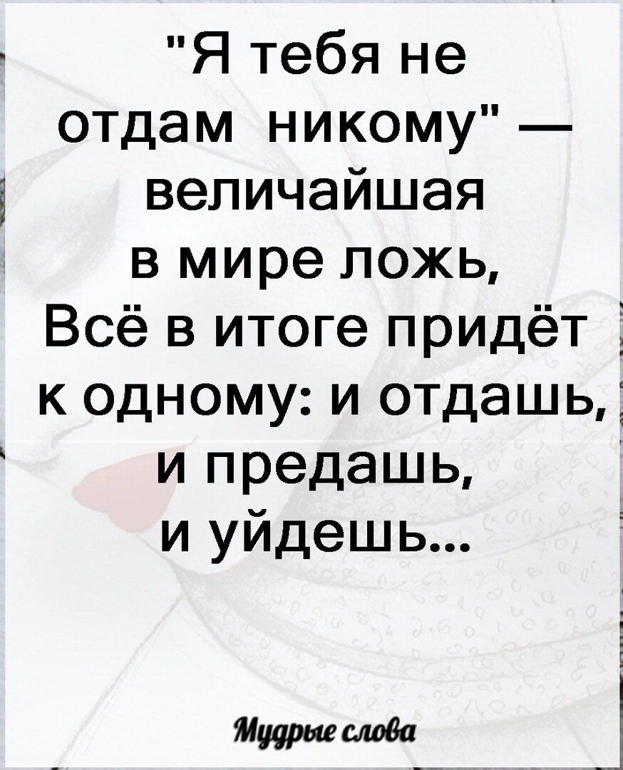 Я тебя не отдам никому величайшая в мире ложь Всё в итоге придёт к одному и отдашь и предашь и уйдешь ширшешва