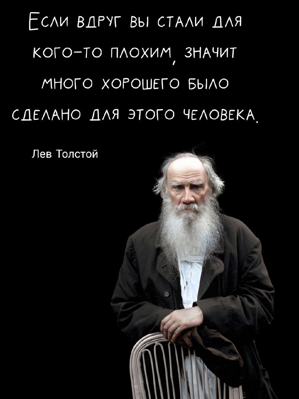 Если вдруг вы стали для кого-то плохим, значит много хорошего было сделано для этого человека.

Лев Толстой