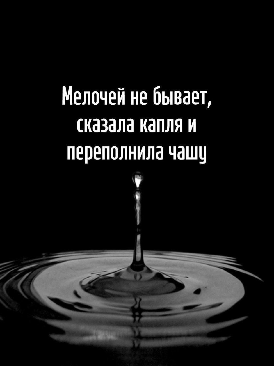 Мелочей не бывает, сказала капля и переполнила чашу