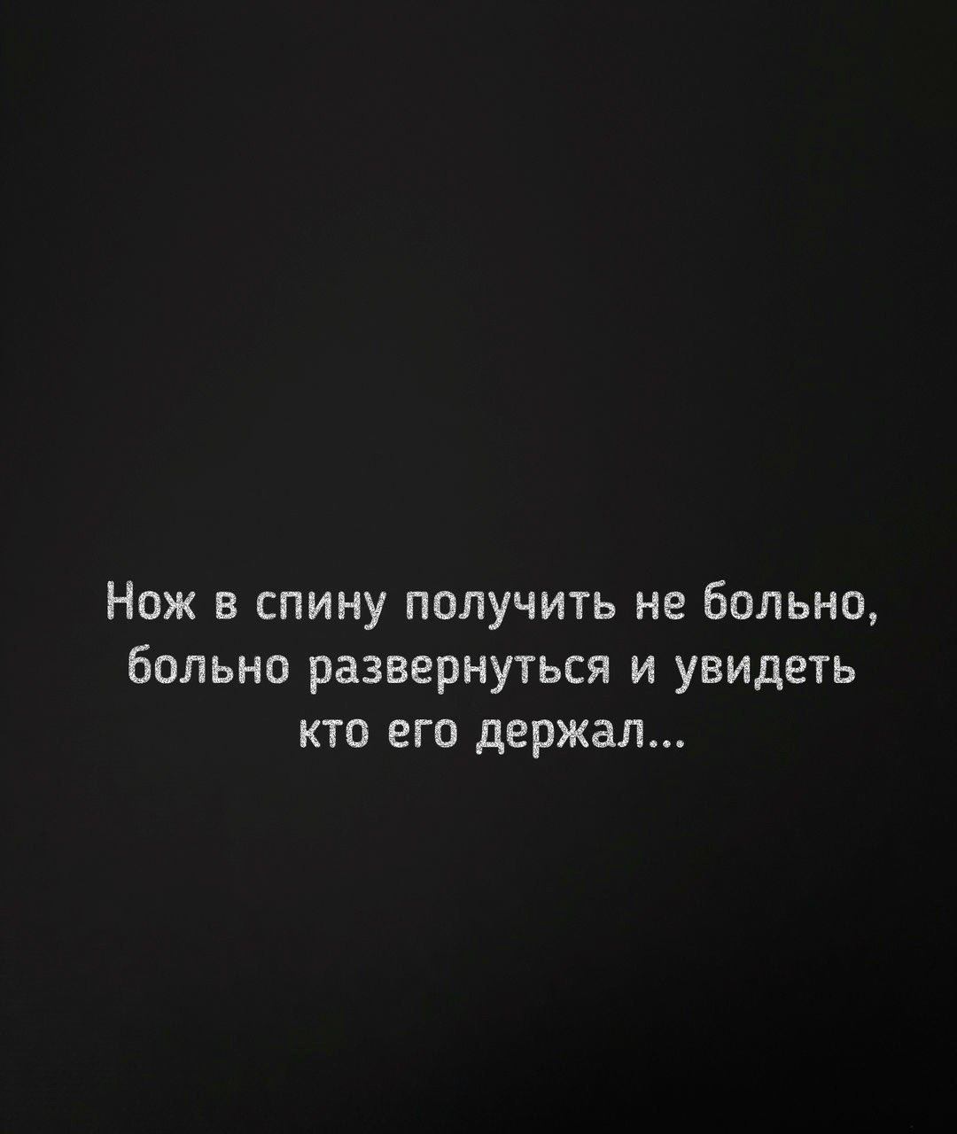 Нож в спину получить не больно, больно развернуться и увидеть кто его держал...