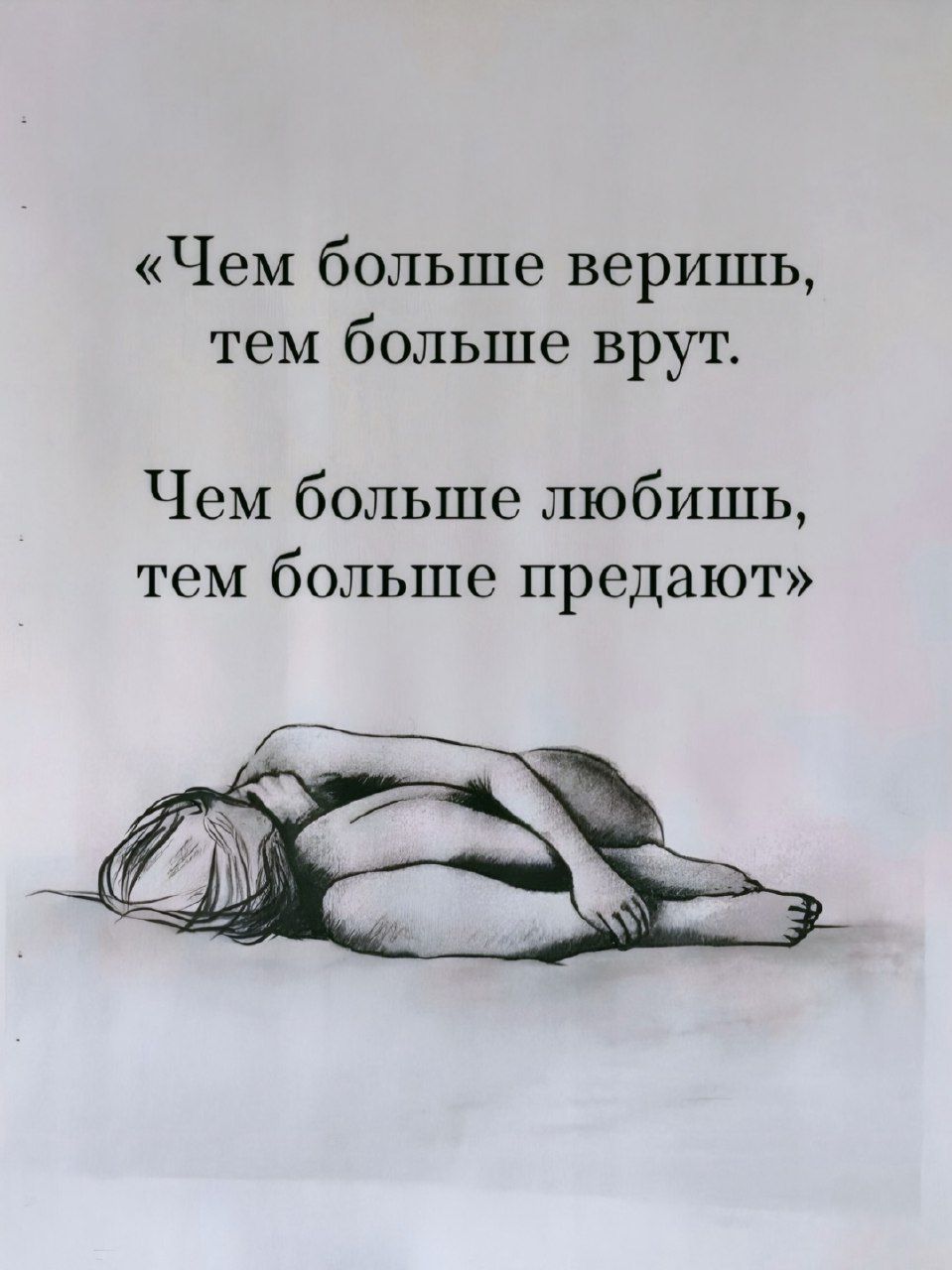 «Чем больше веришь, тем больше врут.
Чем больше любишь, тем больше предают»