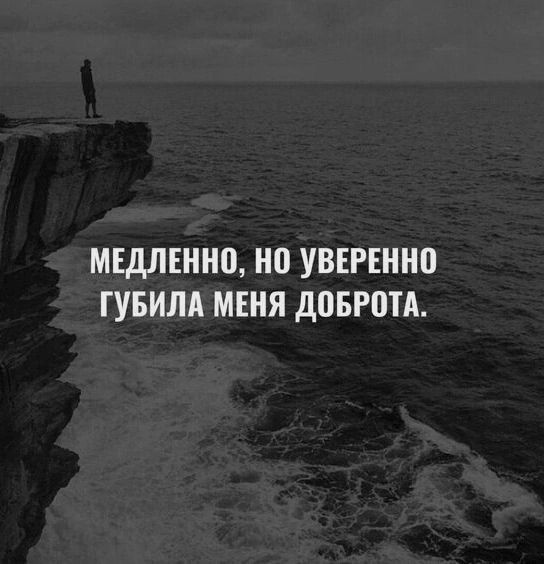 Медленно, но уверенно губила меня доброта.