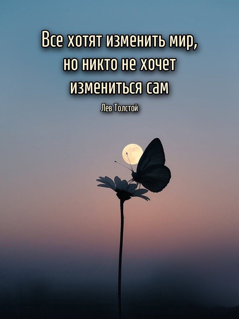 Все хотят изменить мир, но никто не хочет изменитьcя сам
Лев Толстой