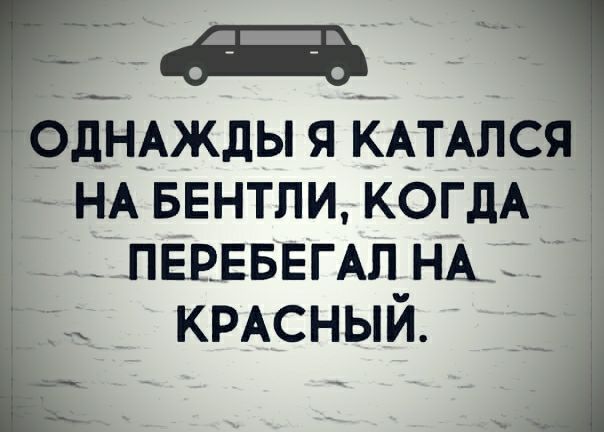 рднАжды я КАТАЛСЯ НА БЕНТЛИ КОГДА ПЕРЕБЕГАЛ НА Е КРАСНЫЙ