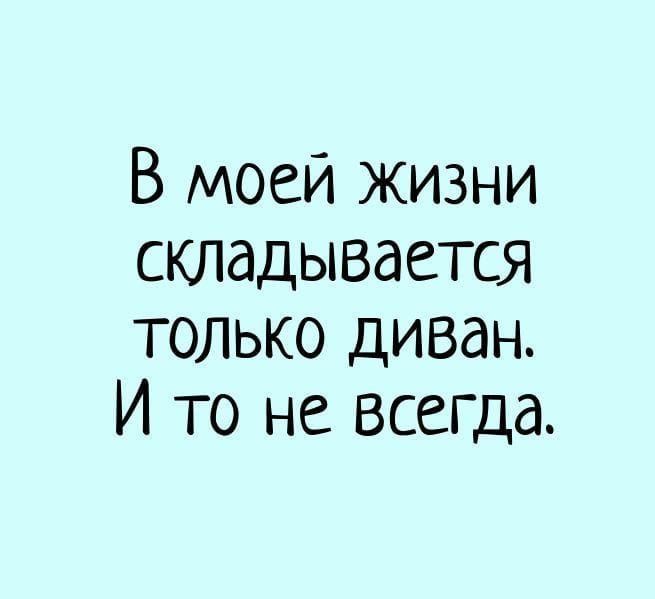В моей жизни складывается только диван И то не всегда