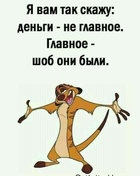 Я вам так скажу деньги не главное Главное шоб они бьми