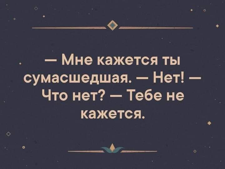 О _ Мне кажется ты сумасшедшая Нет Что нет Тебе не кажется