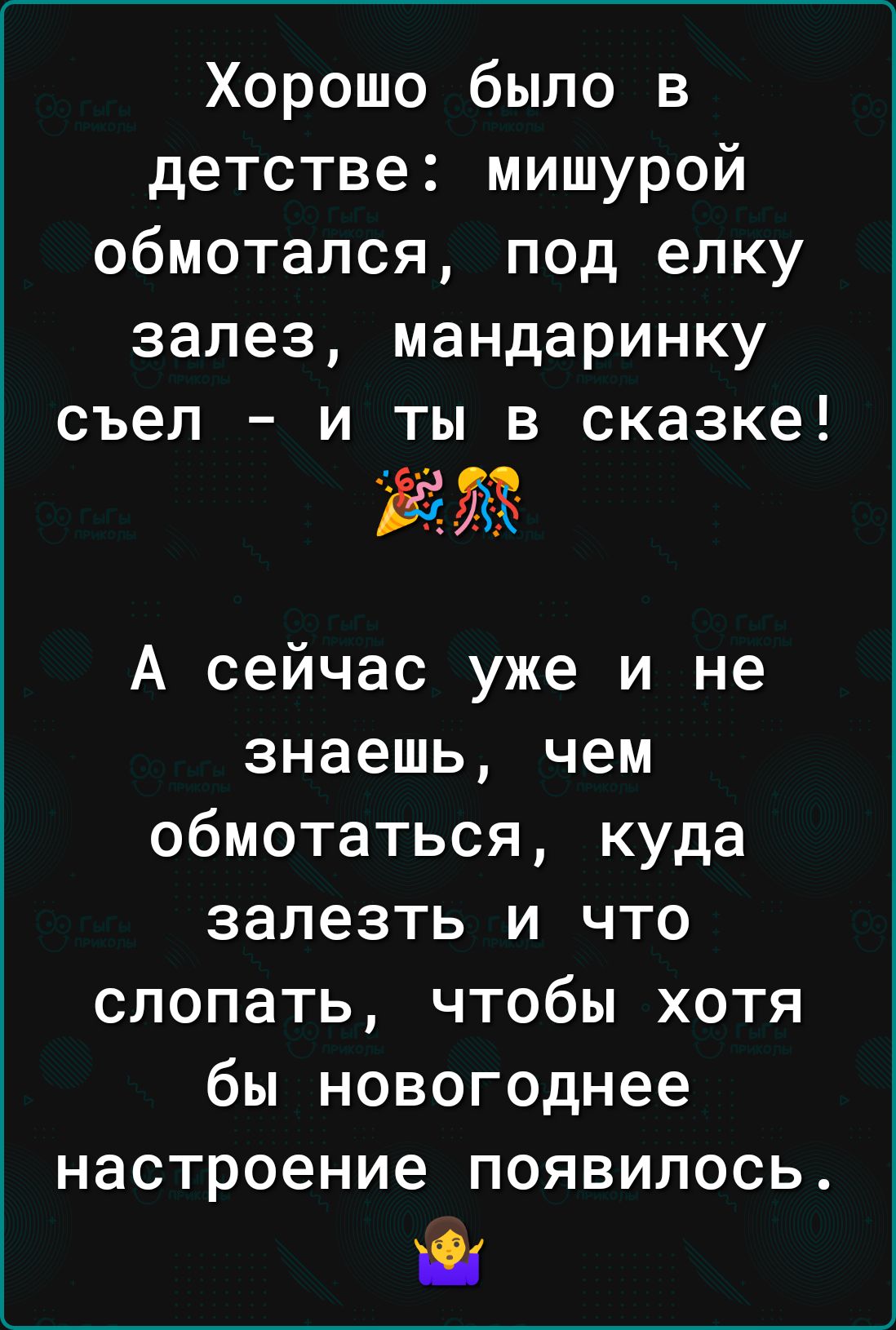 Хорошо было в детстве мишурой обмотался под елку залез мандаринку съел и ты в сказке Ё А сейчас уже и не знаешь чем обмотаться куда залезть и что слопать чтобы хотя бы новогоднее настроение появилось Ш