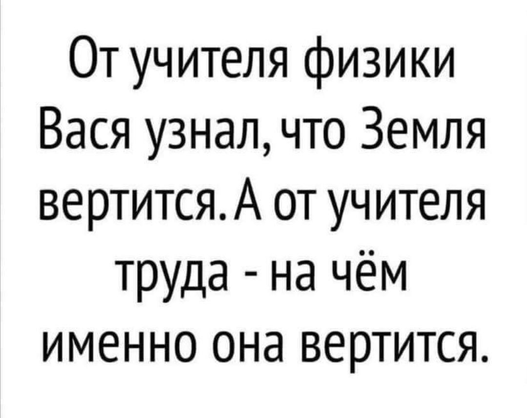 От учителя физики Вася узналчто Земля вертитсяА от учителя труда на чём именно она вертится