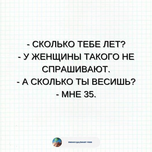 СКОЛЬКО ТЕБЕ ЛЕТ У ЖЕНЩИНЫ ТАКОГО НЕ СПРАШИВАЮТА А СКОЛЬКО ТЫ ВЕСИШЬ МНЕ 35
