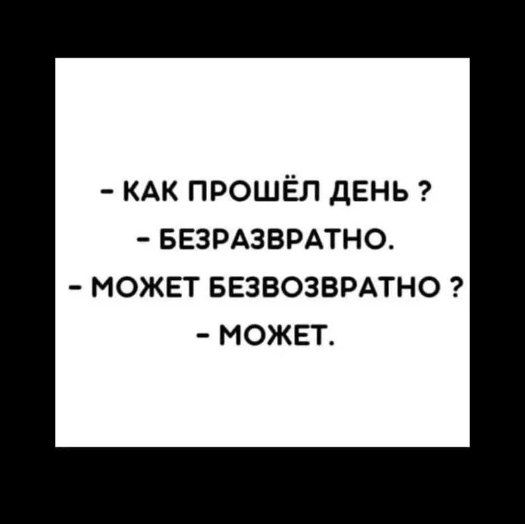 КАК прошёл день БЕЗРАЗВРАТНО МОЖЕТ БЕЗВОЗВРАТНО МОЖЕТ