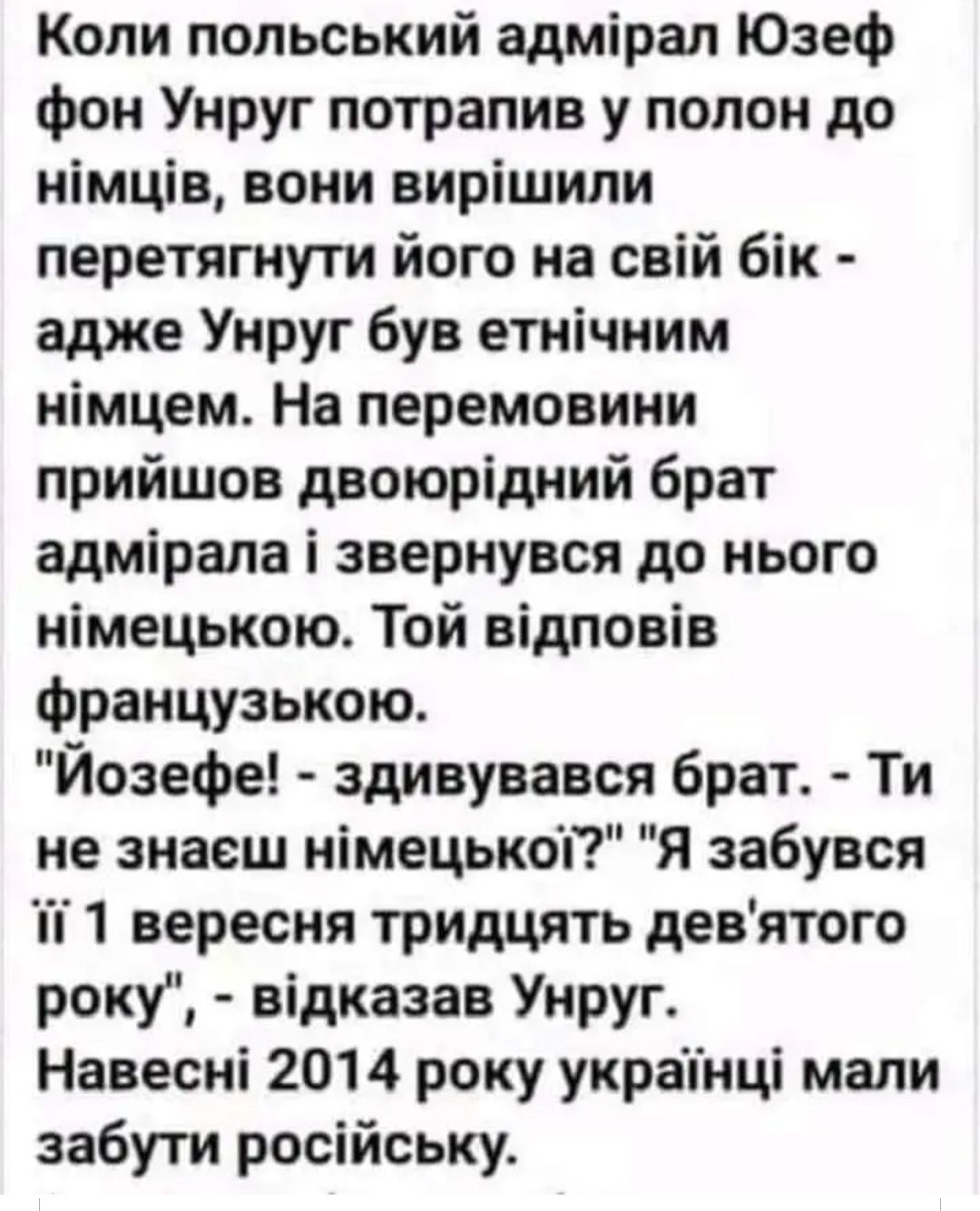 Копи попьський адмірап Юзеф Фон Умруг потрапив у полон до німців вони вирішили перетягнуги його на свій бік адже Умруг був етнічиим иімцем На перемовини прийшов двоюрідиий брат адмірала і звернувся до нього німецькою Той відповів французькою Йозефе здивувався брат Ти не знаеш иімецькоГ я забувся 1 вересня тридцять девятого року відказав Унруг Навесні 2014 року украінці мали забути російську