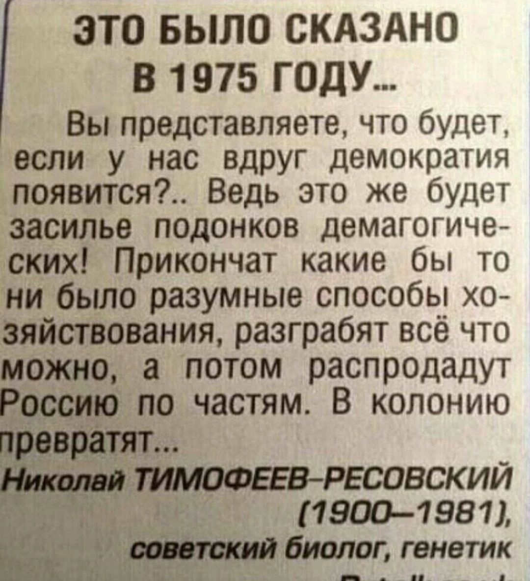 ЭТО БЫЛО СКАЗАНО В 1975 ГОДУ Вы представляете ЧТО будет если у нас вдруг демократия появится Ведь это же будет засилье подонков демагогиче ских Прикончат какие бы то ни бьшо разумные способы хо эяйствованмя разграбят всё что ояшо потом распродадУт по частям В колонию 19001981 диалап генетик