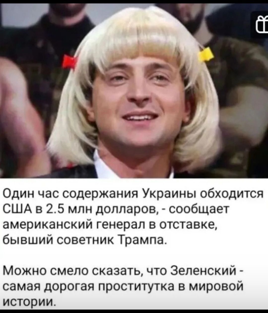 Один час содержания Украины обходится США в 25 млн долларов сообщает американский генерал в отставке бывший советник Трампа Можно смело сказать что Зеленский _ самая дорогая проститутка в мировой истории