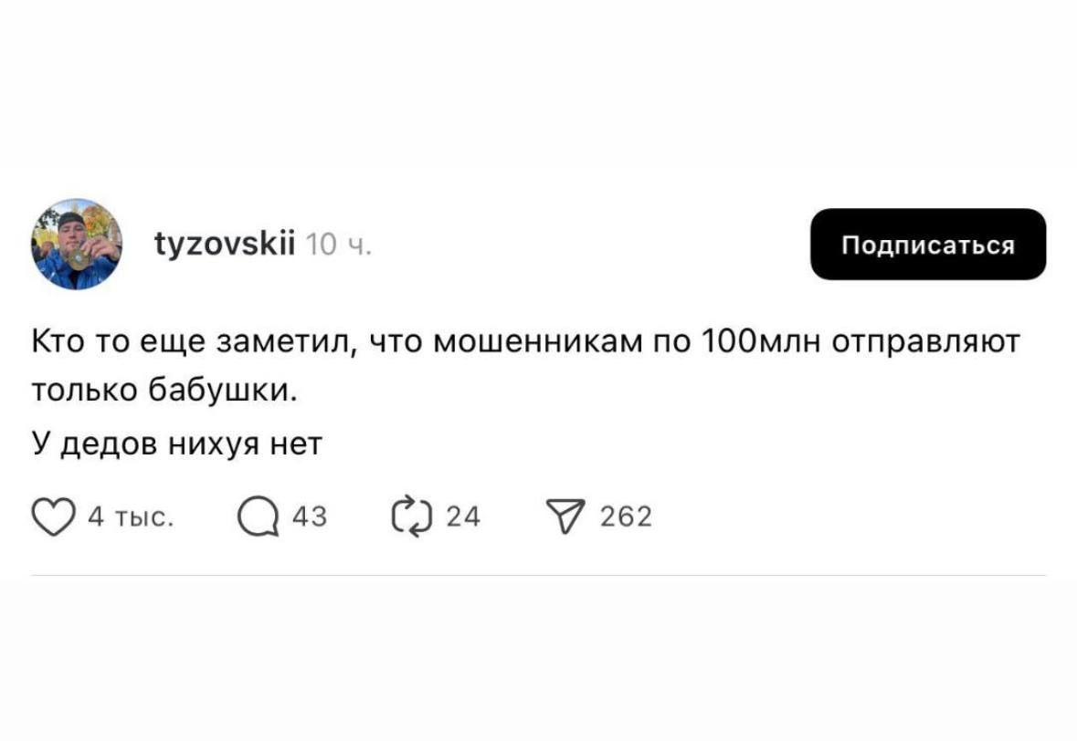 Кто то еще заметил, что мошенникам по 100млн отправляют только бабушки. У дедов ничего нет