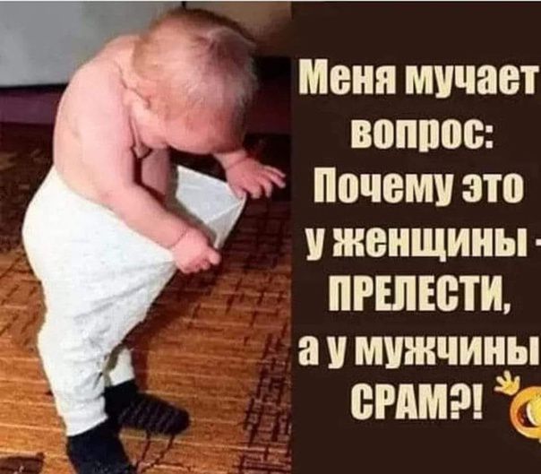 Меня мучает воПрос Ы Почему это уженщины ПРЕЛЕСТИ ау мужчины СРАМ