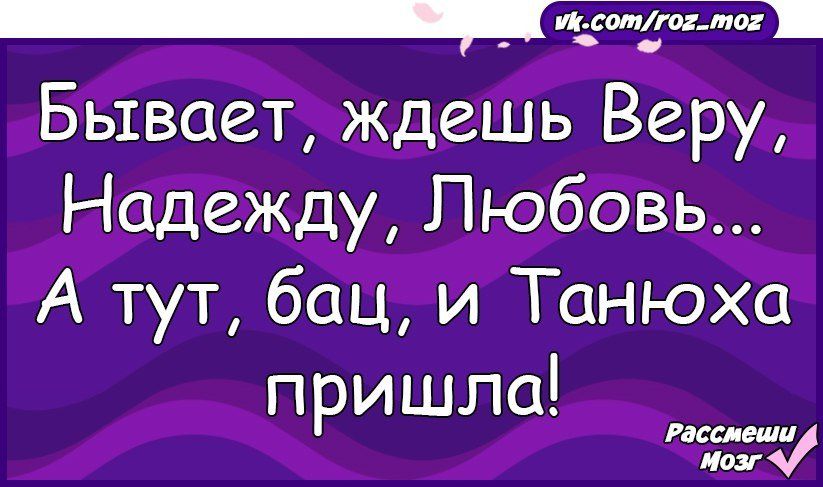 ВНО ИЙ и4солгод тог ЛВ Бывает ждешь Веру Надежду Любовь А тут бац и Танюха пришла Рассмеши Мозг